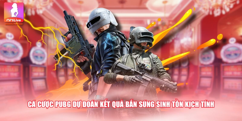 Cá cược PUBG dự đoán kết quả bắn súng sinh tồn kịch tính