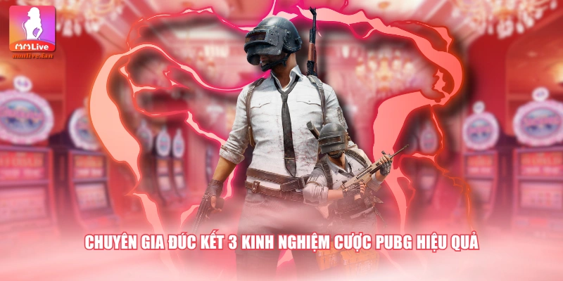 Chuyên gia đúc kết 3 kinh nghiệm cược PUBG hiệu quả