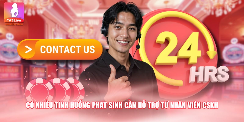 Có nhiều tình huống phát sinh cần hỗ trợ từ nhân viên CSKH