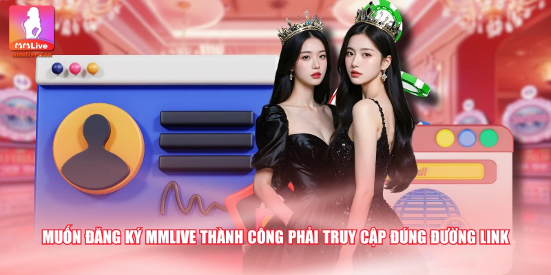 Muốn đăng ký MMLIVE thành công phải truy cập đúng đường link