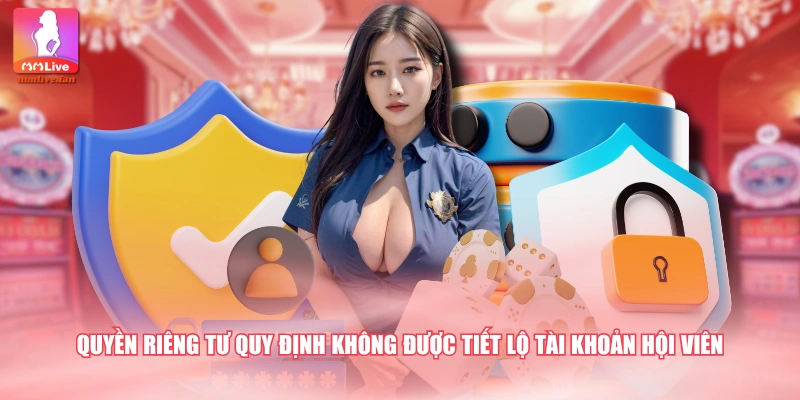 Quyền riêng tư quy định không được tiết lộ tài khoản hội viên