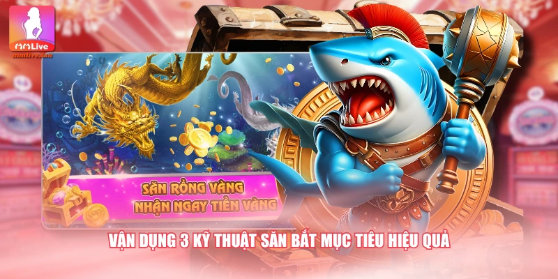 Vận dụng 3 kỹ thuật săn bắt mục tiêu hiệu quả